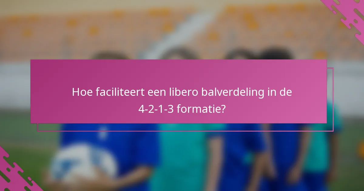 Hoe faciliteert een libero balverdeling in de 4-2-1-3 formatie?
