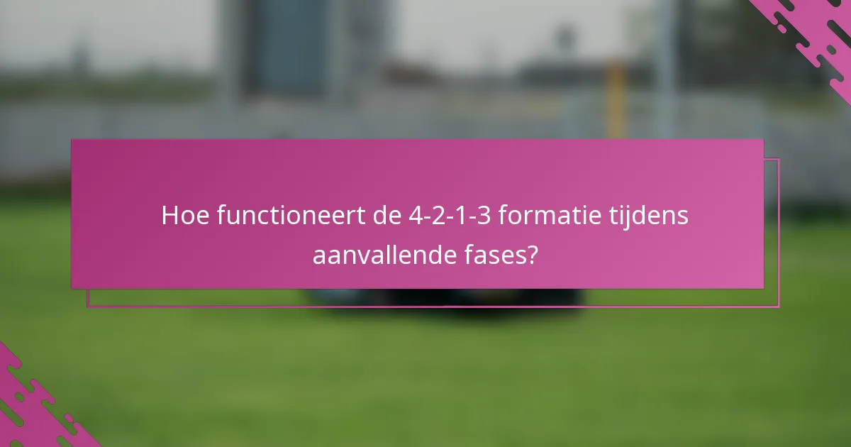 Hoe functioneert de 4-2-1-3 formatie tijdens aanvallende fases?