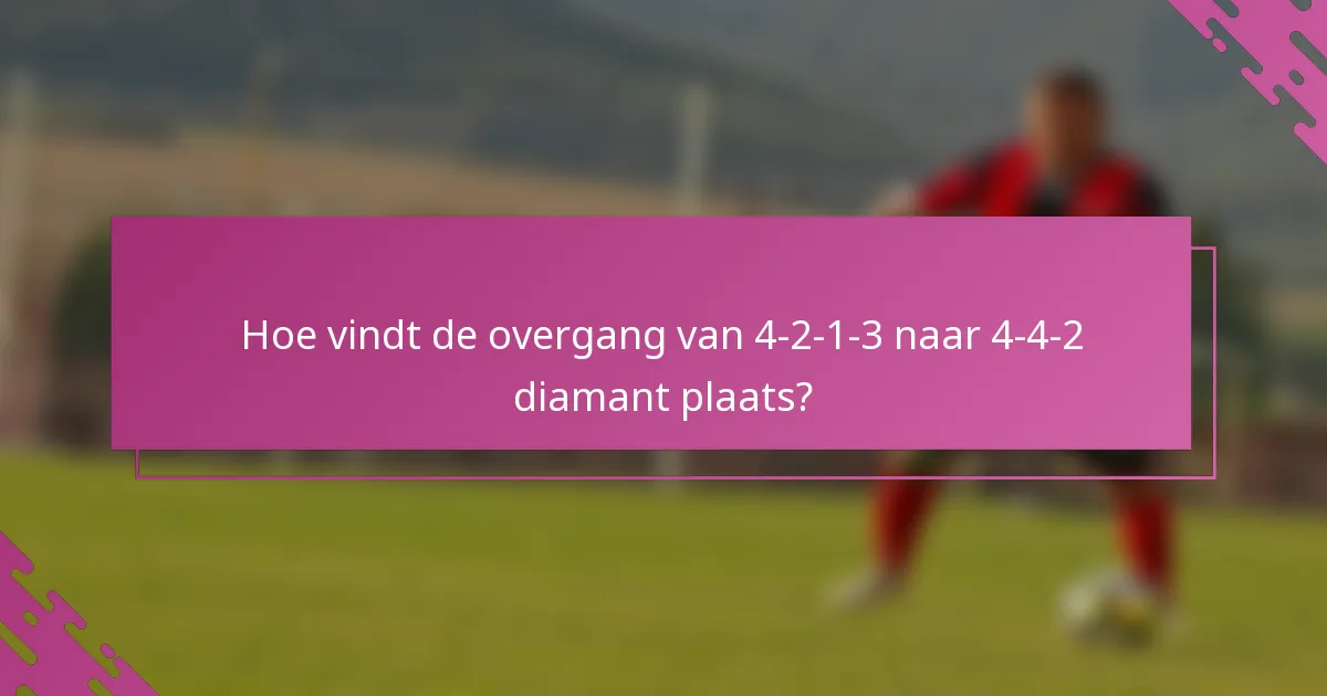 Hoe vindt de overgang van 4-2-1-3 naar 4-4-2 diamant plaats?