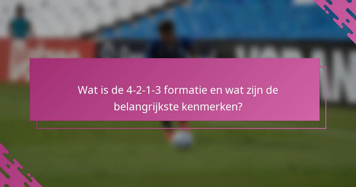 Wat is de 4-2-1-3 formatie en wat zijn de belangrijkste kenmerken?