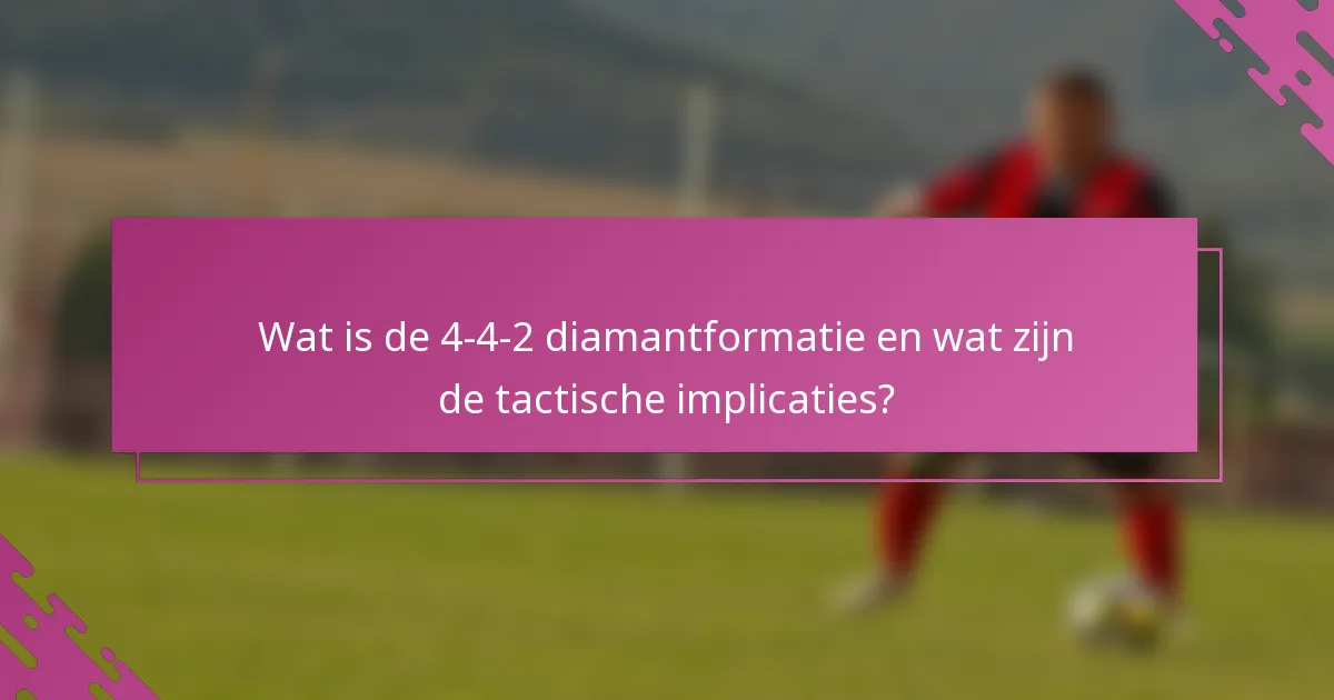 Wat is de 4-4-2 diamantformatie en wat zijn de tactische implicaties?