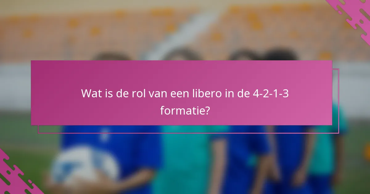 Wat is de rol van een libero in de 4-2-1-3 formatie?