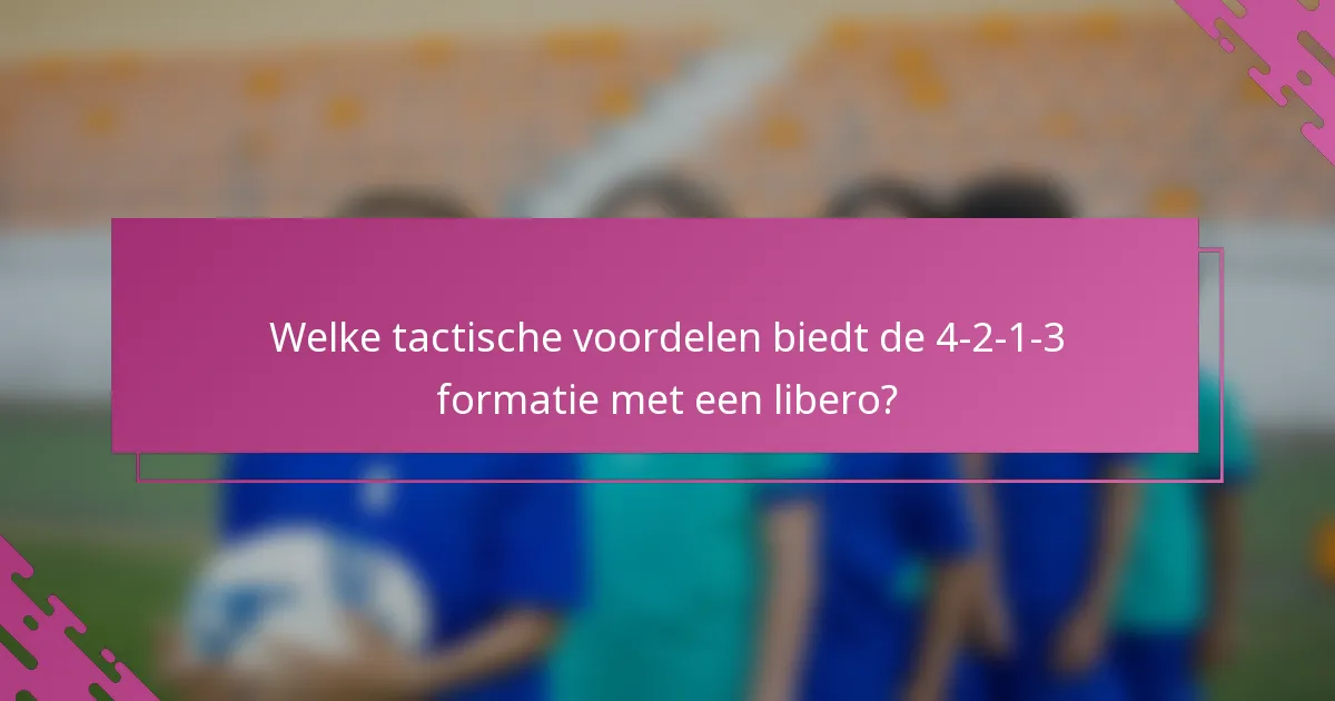 Welke tactische voordelen biedt de 4-2-1-3 formatie met een libero?